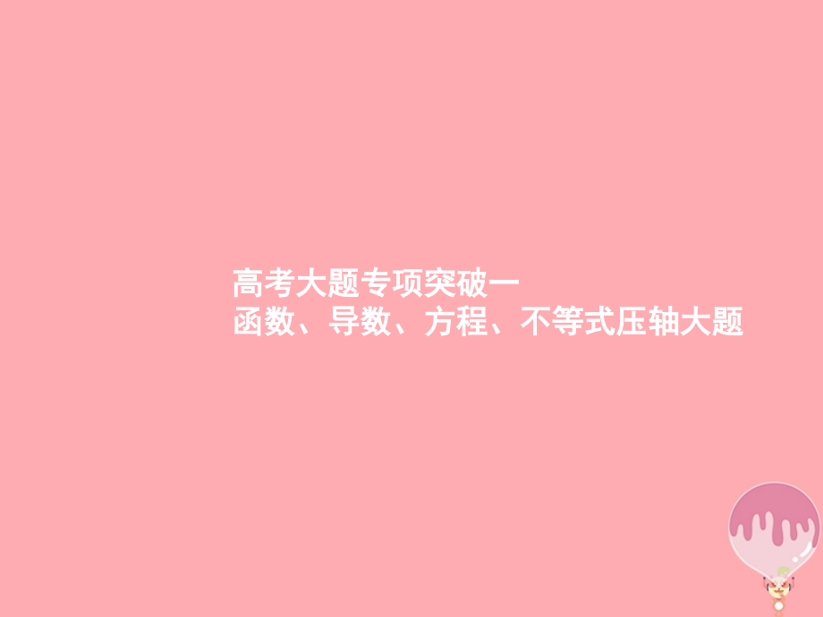 2019-2020年福建专用高考数学总复习第三章导数及其应用高考大题专项突破1函数导数方程不等式压轴大题讲义理.ppt_第1页