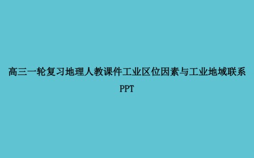高三一轮复习地理人教工业区位因素与工业地域联系.ppt