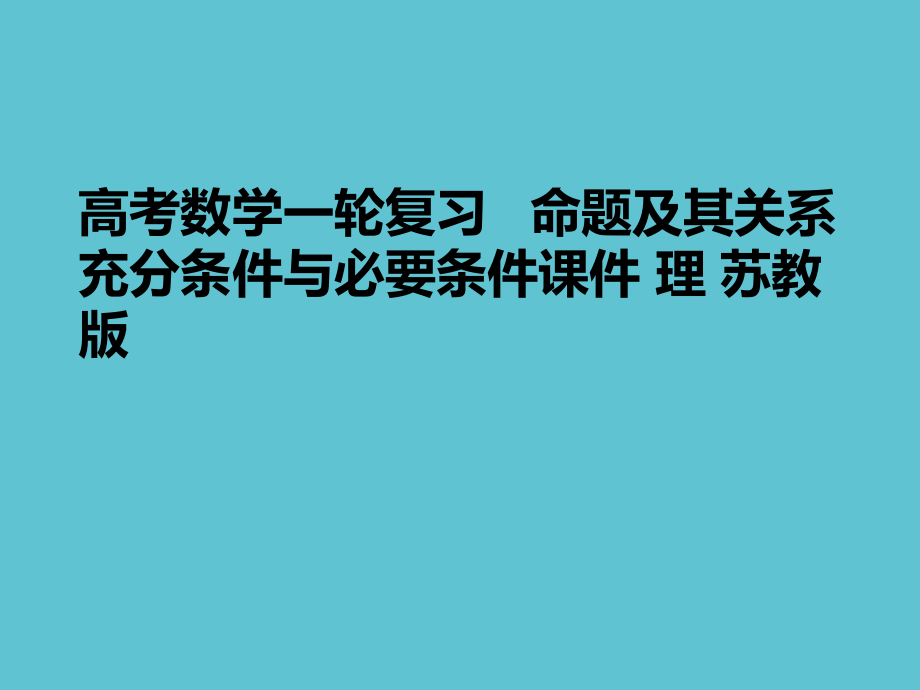 高考数学一轮复习---命题及其关系充分条件与必要条件-理-苏教版.ppt_第1页