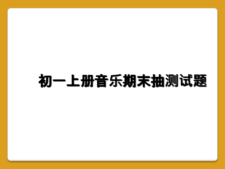 初一上册音乐期末抽测试题.ppt_第1页