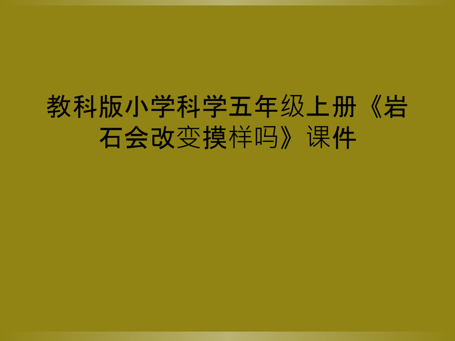 教科版小学科学五年级上册《岩石会改变摸样吗》.ppt_第1页