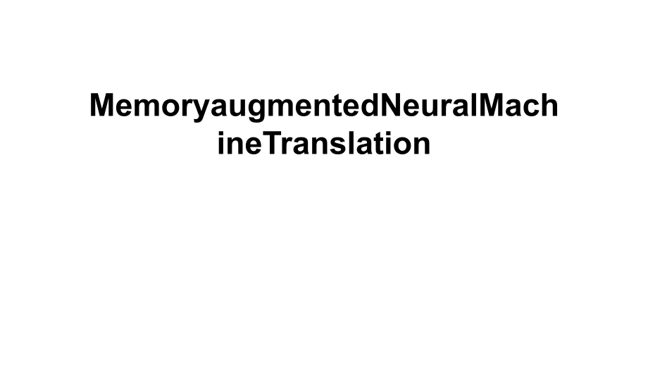 【课件】MemoryaugmentedNeuralMachineTranslation.ppt_第1页