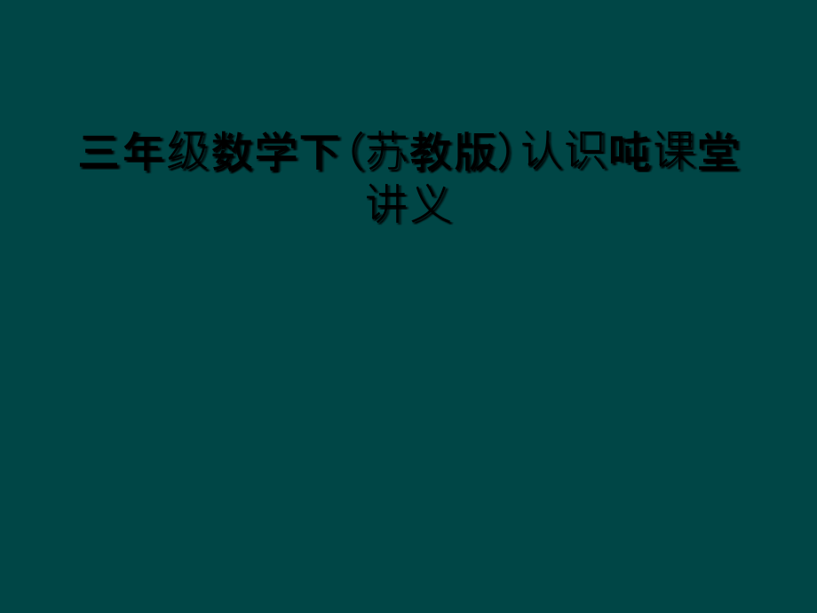 三年级数学下(苏教版)认识吨课堂讲义.ppt_第1页