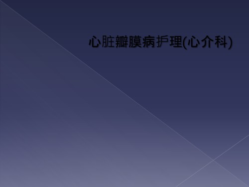 心脏瓣膜病护理(心介科).ppt