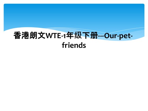 香港朗文WTE-1年级下册---Our-pet-friends.ppt