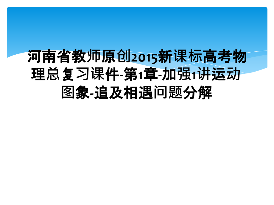 河南省教师原创2015新课标高考物理总复习课件-第1章-加强1讲运动图象-追及相遇问题分解.ppt_第1页