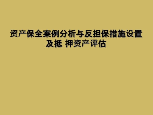 资产保全案例分析与反担保措施设置及抵-押资产评估.ppt