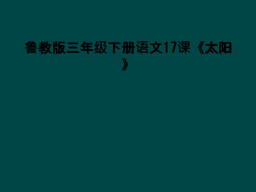 鲁教版三年级下册语文17课《太阳》.ppt