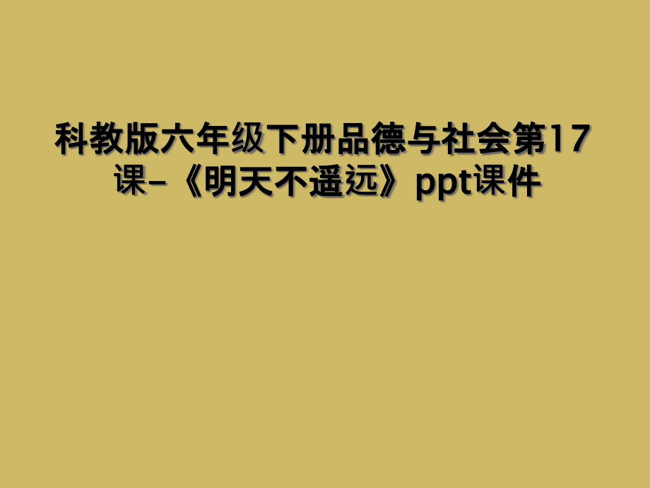 科教版六年级下册品德与社会第17课-《明天不遥远》.ppt_第1页