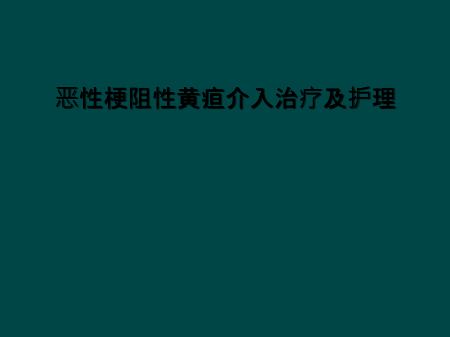 恶性梗阻性黄疸介入治疗及护理.ppt_第1页