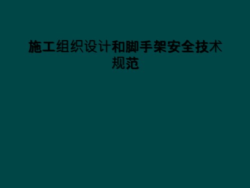 施工组织设计和脚手架安全技术规范.ppt