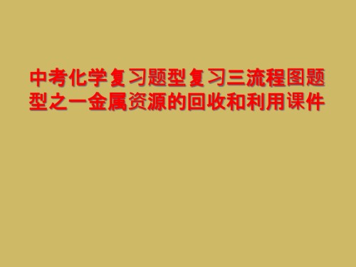 中考化学复习题型复习三流程图题型之一金属资源的回收和利用课件.ppt