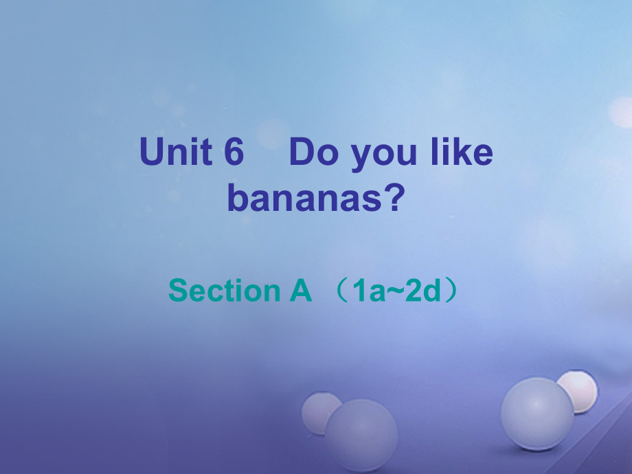 七年级英语上册Unit6DoyoulikebananasSectionA(1a-2d).ppt_第1页