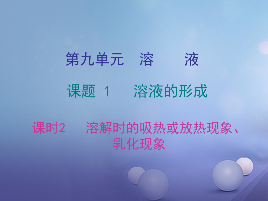 九年级化学下册第九单元溶液课题1溶液的形成课时2溶解时的吸热或放热现象、乳化现象.ppt_第1页