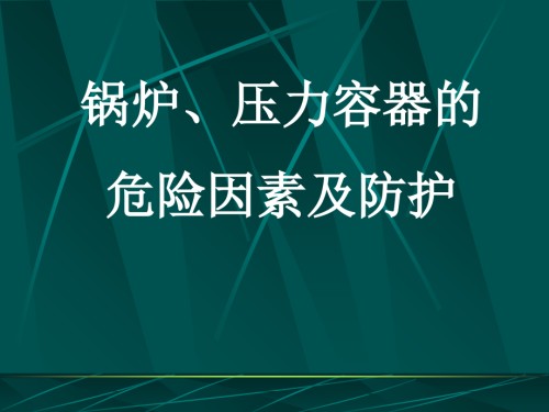 锅炉压力容器的危险因素及防护.ppt