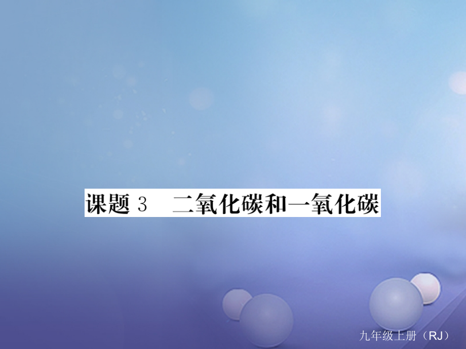 九年级化学上册6碳和碳的氧化物课题3二氧化碳和一氧化碳.ppt_第1页