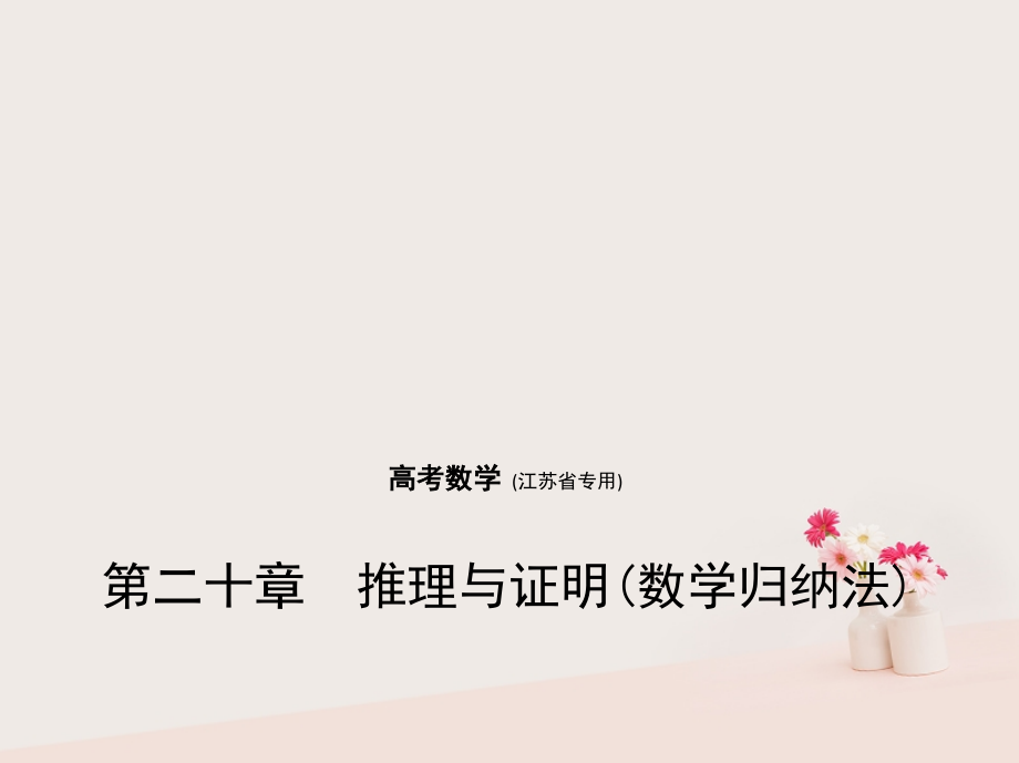 江苏专用高考数学一轮复习第二十章推理与证明数学归纳法.ppt_第1页